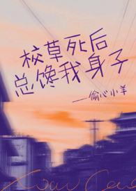 校草死后总馋我身子(1v1h)作者